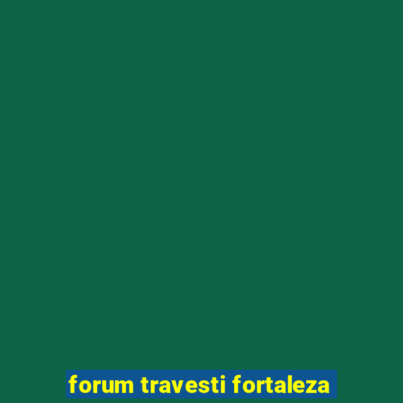 forum travesti fortaleza